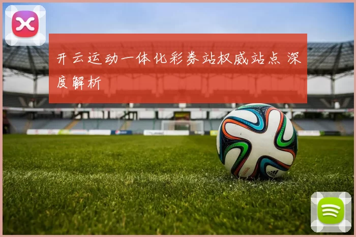 开云运动一体化彩券站权威站点 深度解析