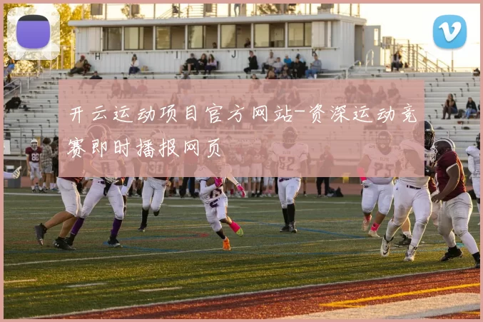 开云运动项目官方网站-资深运动竞赛即时播报网页