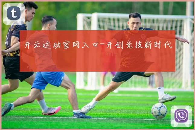 开云运动官网入口-开创竞技新时代