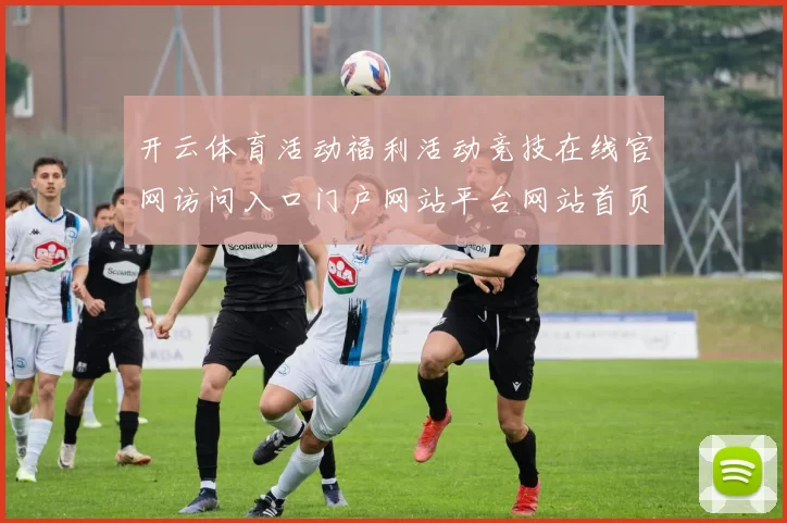 开云体育活动福利活动竞技在线官网访问入口门户网站平台网站首页