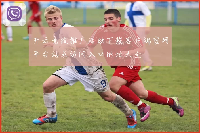 开云竞技推广活动下载客户端官网平台站点访问入口地址大全