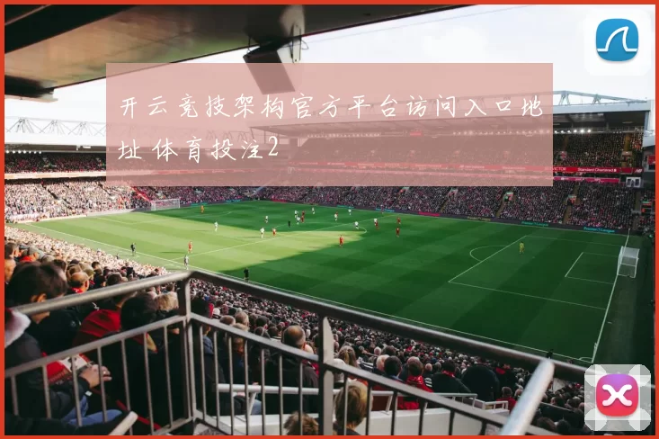 开云竞技架构官方平台访问入口地址 体育投注2