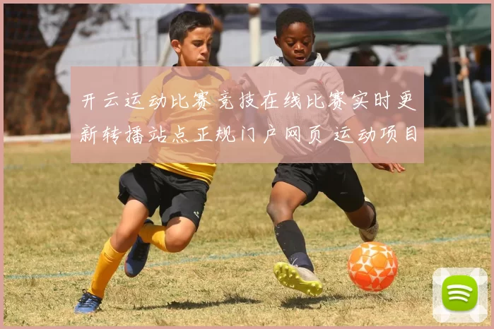 开云运动比赛竞技在线比赛实时更新转播站点正规门户网页 运动项目押注2