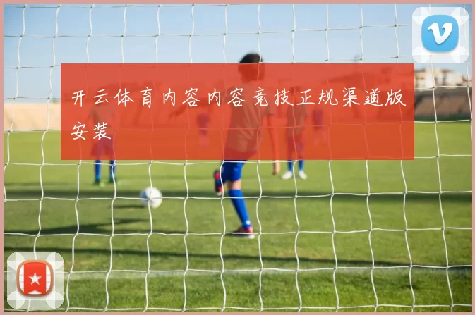 开云体育内容内容竞技正规渠道版安装