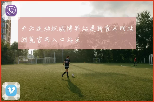 开云运动权威博弈站更新官方网站浏览官网入口站点