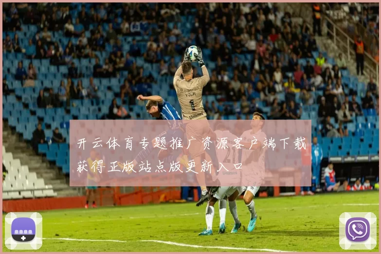 开云体育专题推广资源客户端下载获得正版站点版更新入口