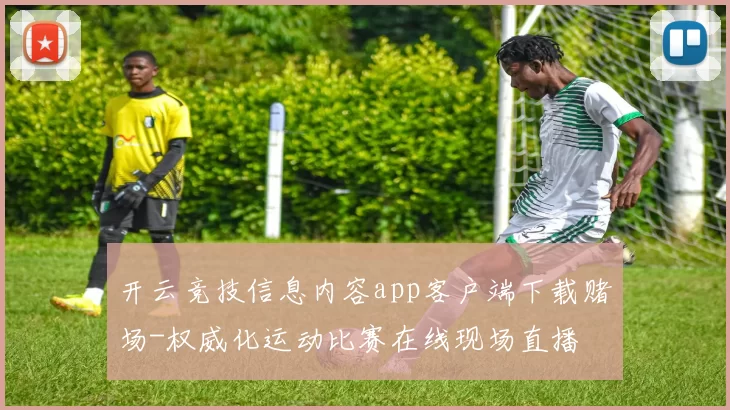 开云竞技信息内容app客户端下载赌场-权威化运动比赛在线现场直播