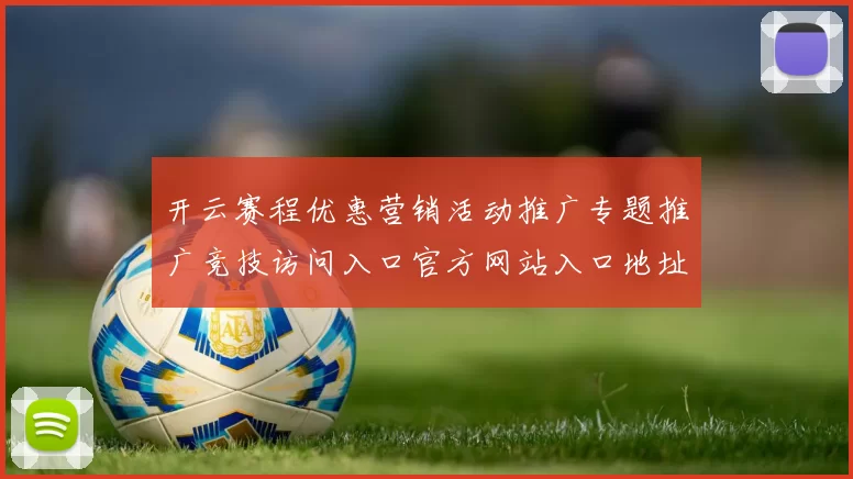 开云赛程优惠营销活动推广专题推广竞技访问入口官方网站入口地址地址地址权威站点游戏场