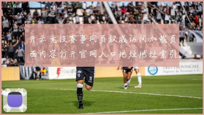 开云竞技赛事网页权威访问加载页面内容打开官网入口地址地址索引