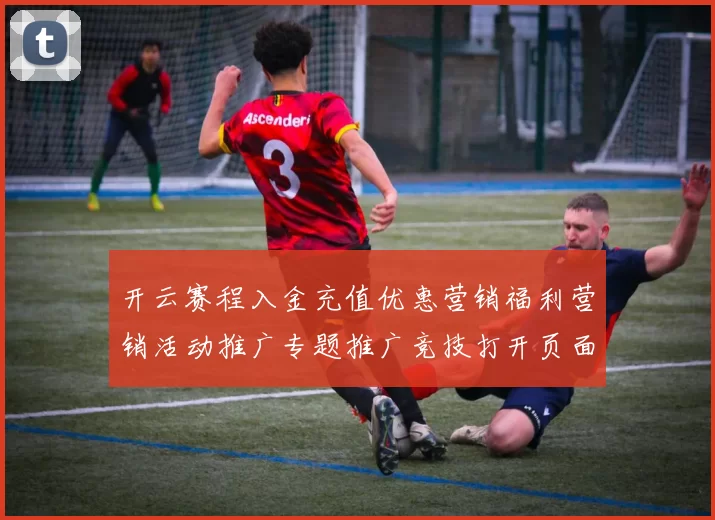 开云赛程入金充值优惠营销福利营销活动推广专题推广竞技打开页面访问入口地址正规网页访问入口访问入口地址地址地址权威站点游戏场