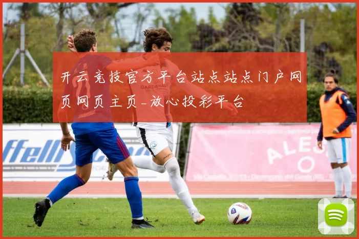 开云竞技官方平台站点站点门户网页网页主页_放心投彩平台