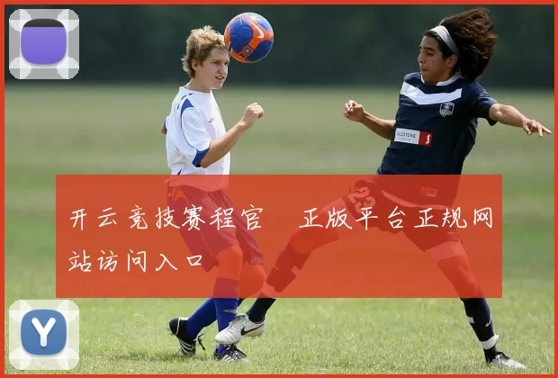 开云竞技赛程官網正版平台正规网站访问入口